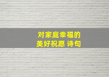 对家庭幸福的美好祝愿 诗句